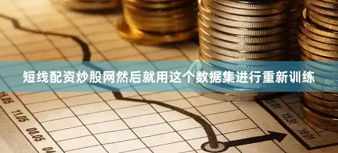 短线配资炒股网然后就用这个数据集进行重新训练