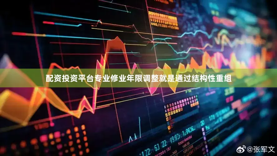 配资投资平台专业修业年限调整就是通过结构性重组