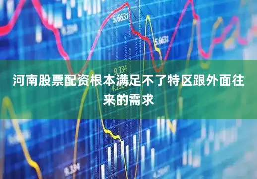 河南股票配资根本满足不了特区跟外面往来的需求