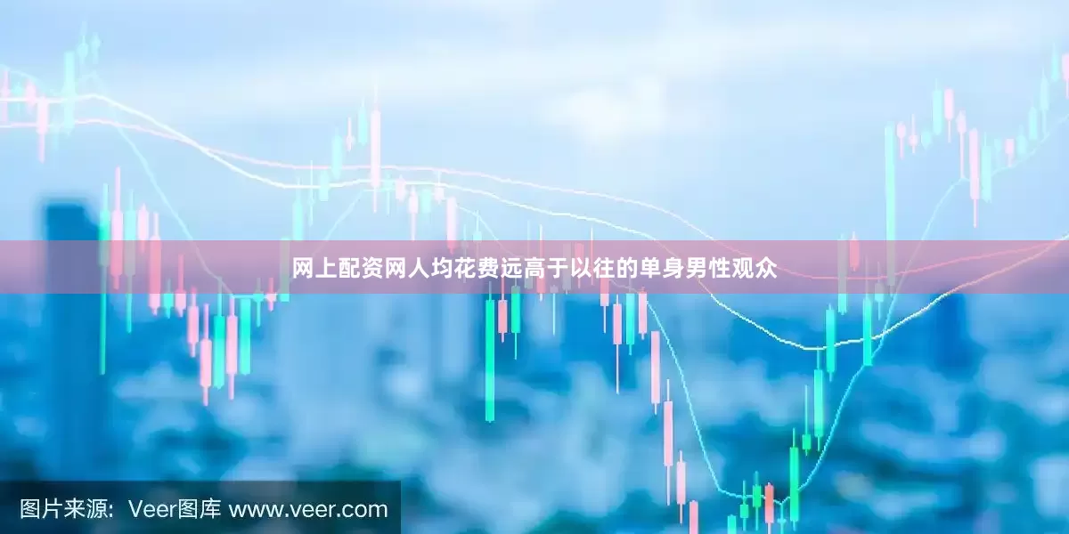 网上配资网人均花费远高于以往的单身男性观众