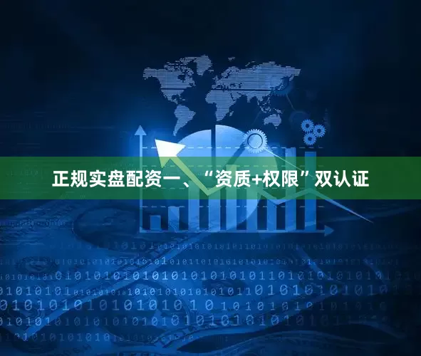 正规实盘配资　　一、“资质+权限”双认证
