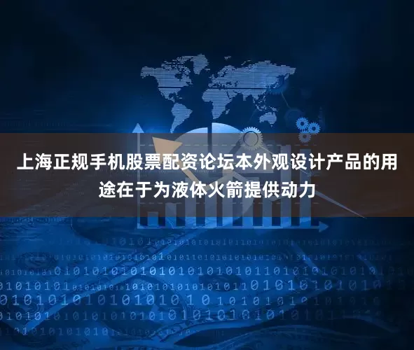 上海正规手机股票配资论坛本外观设计产品的用途在于为液体火箭提供动力
