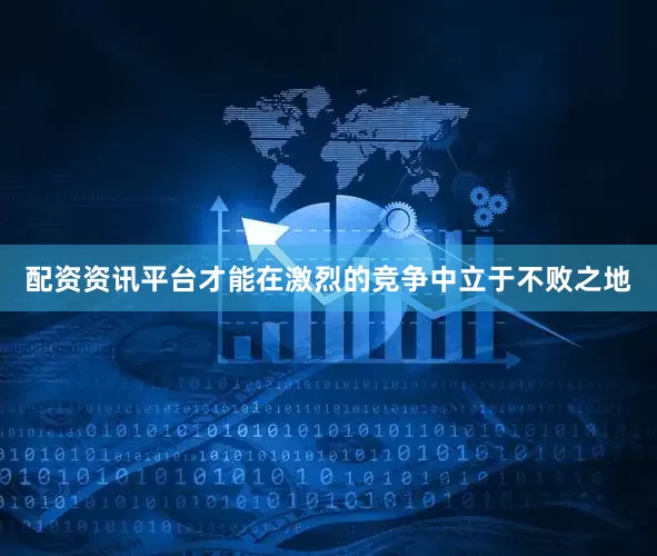 配资资讯平台才能在激烈的竞争中立于不败之地