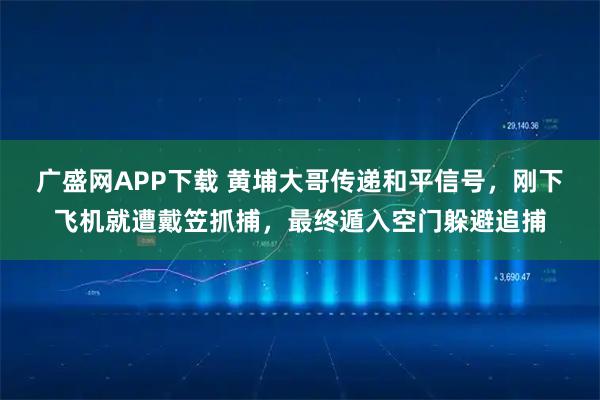 广盛网APP下载 黄埔大哥传递和平信号，刚下飞机就遭戴笠抓捕，最终遁入空门躲避追捕